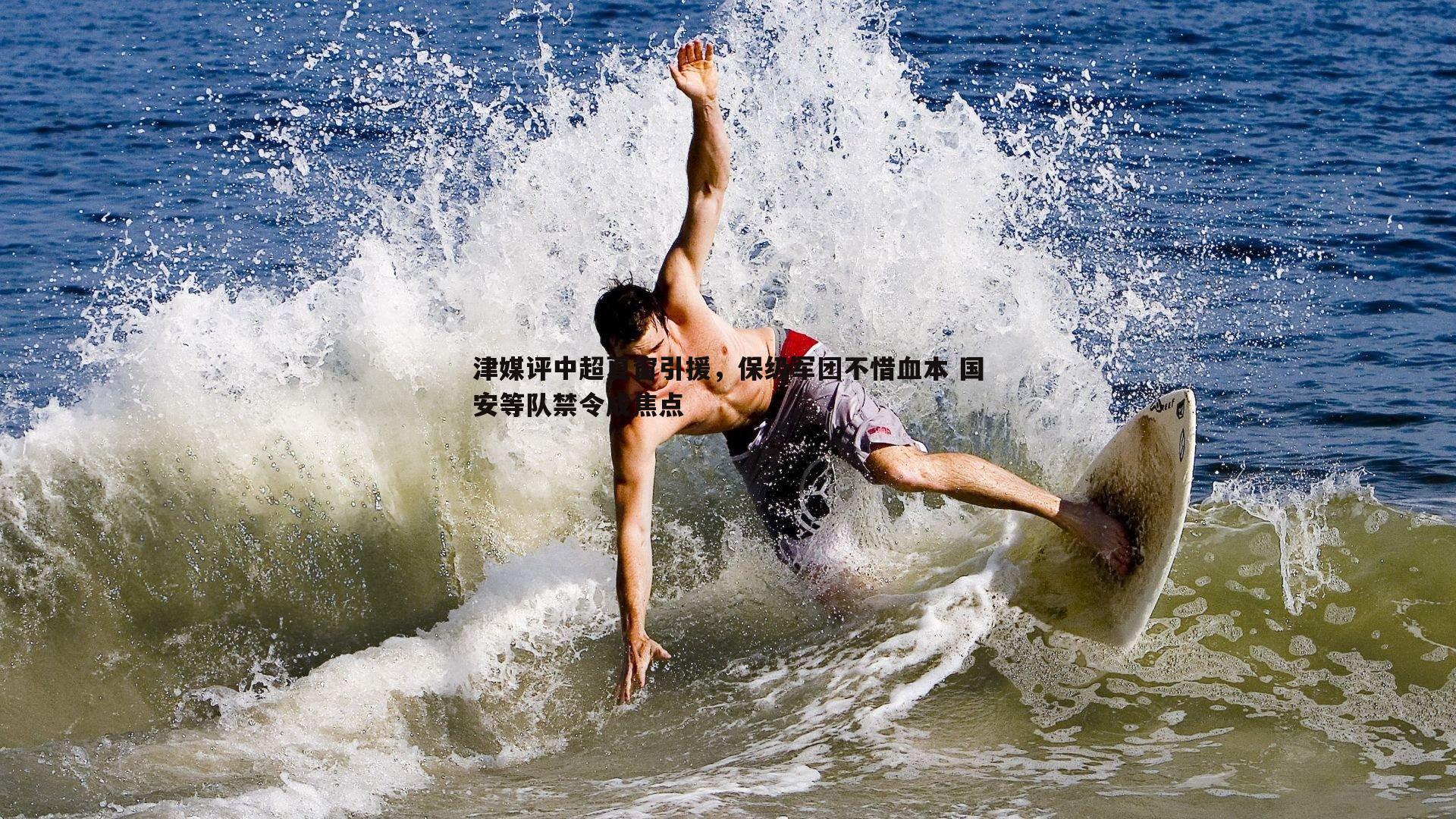 津媒评中超夏窗引援，保级军团不惜血本 国安等队禁令成焦点