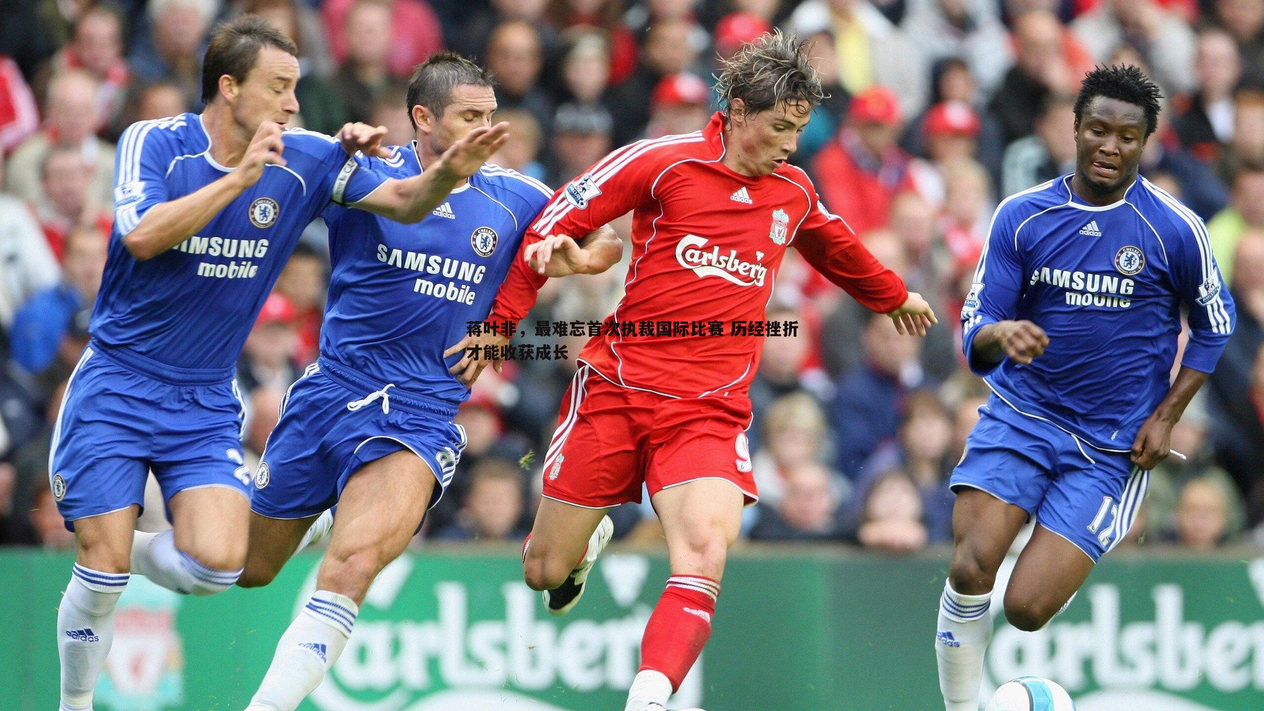 C7娱乐-蒋叶非，最难忘首次执裁国际比赛 历经挫折才能收获成长