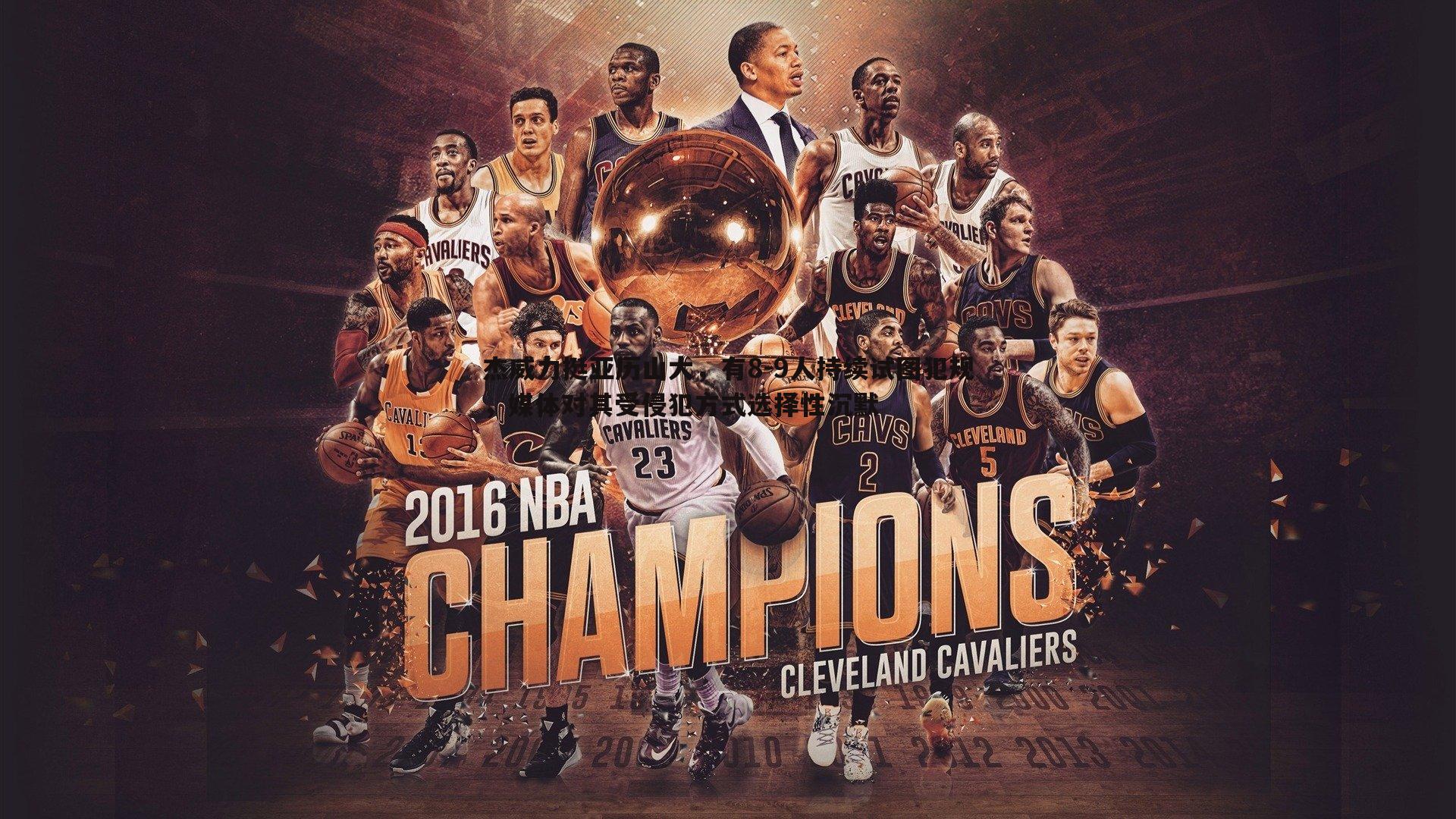 C7娱乐-杰威力挺亚历山大，有8-9人持续试图犯规，媒体对其受侵犯方式选择性沉默