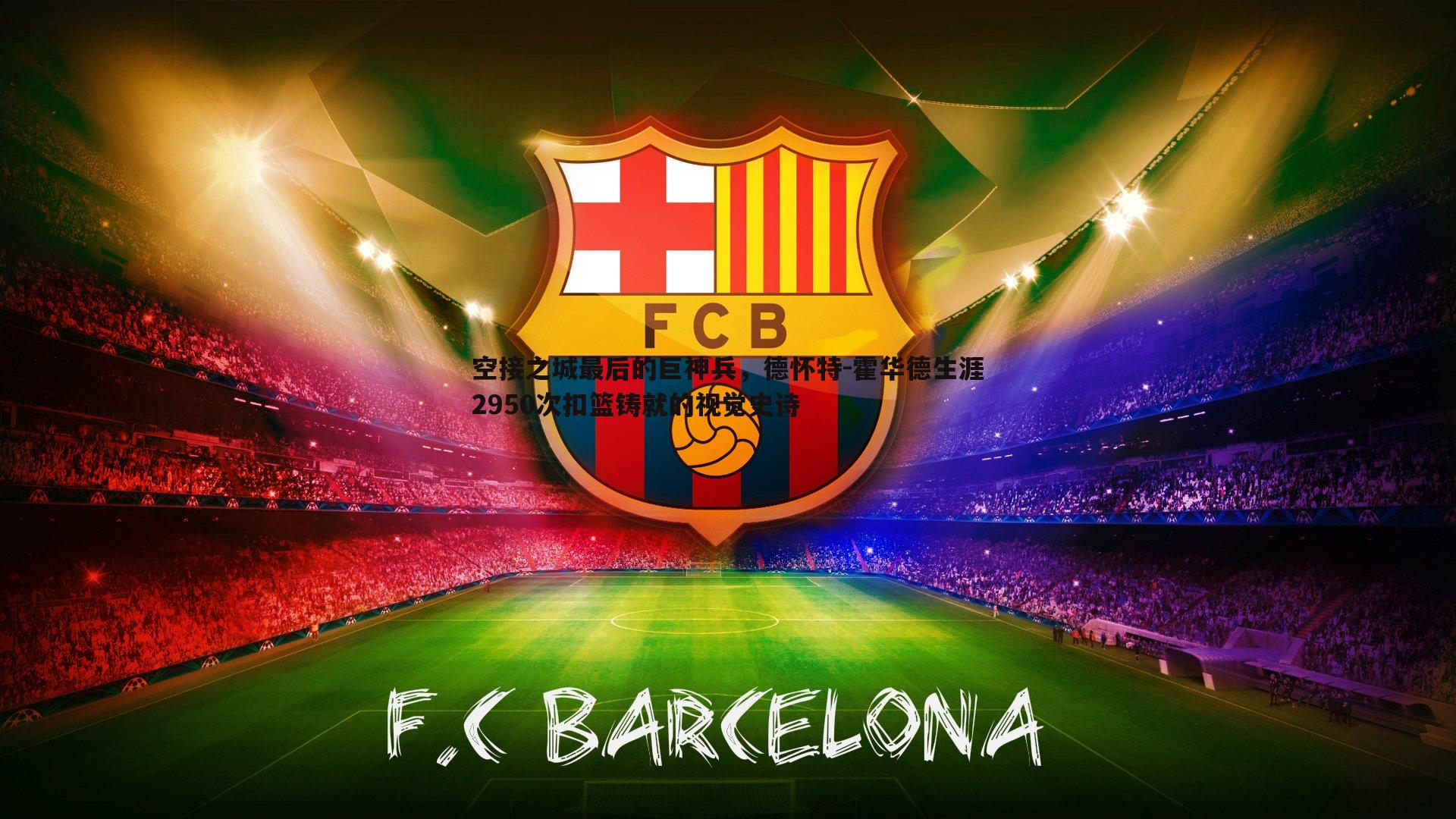 C7娱乐-空接之城最后的巨神兵，德怀特-霍华德生涯2950次扣篮铸就的视觉史诗