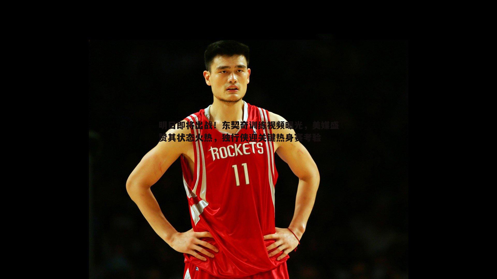 明日即将出战!东契奇训练视频曝光,美媒盛赞其状态火热,独行侠迎关键热身赛考验