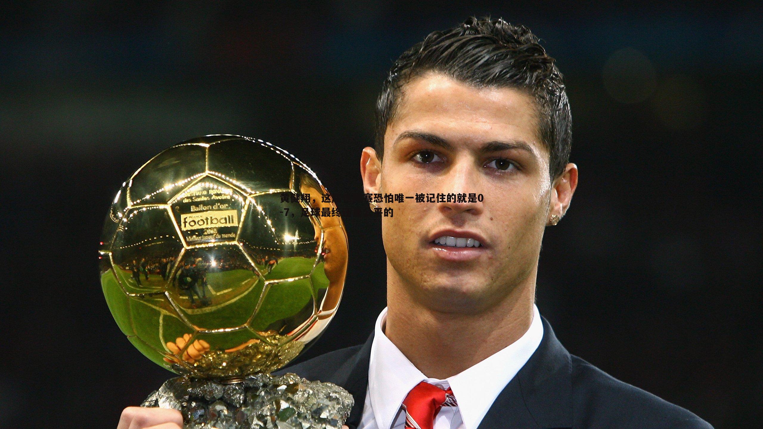 C7娱乐-黄健翔，这届世预赛恐怕唯一被记住的就是0-7，足球最终还是公平的