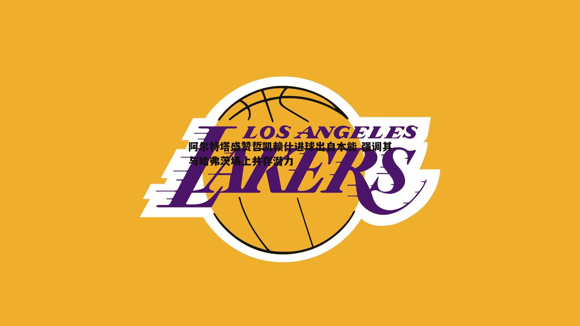 C7娱乐-阿尔特塔盛赞哲凯赖什进球出自本能 强调其与哈弗茨场上共存潜力