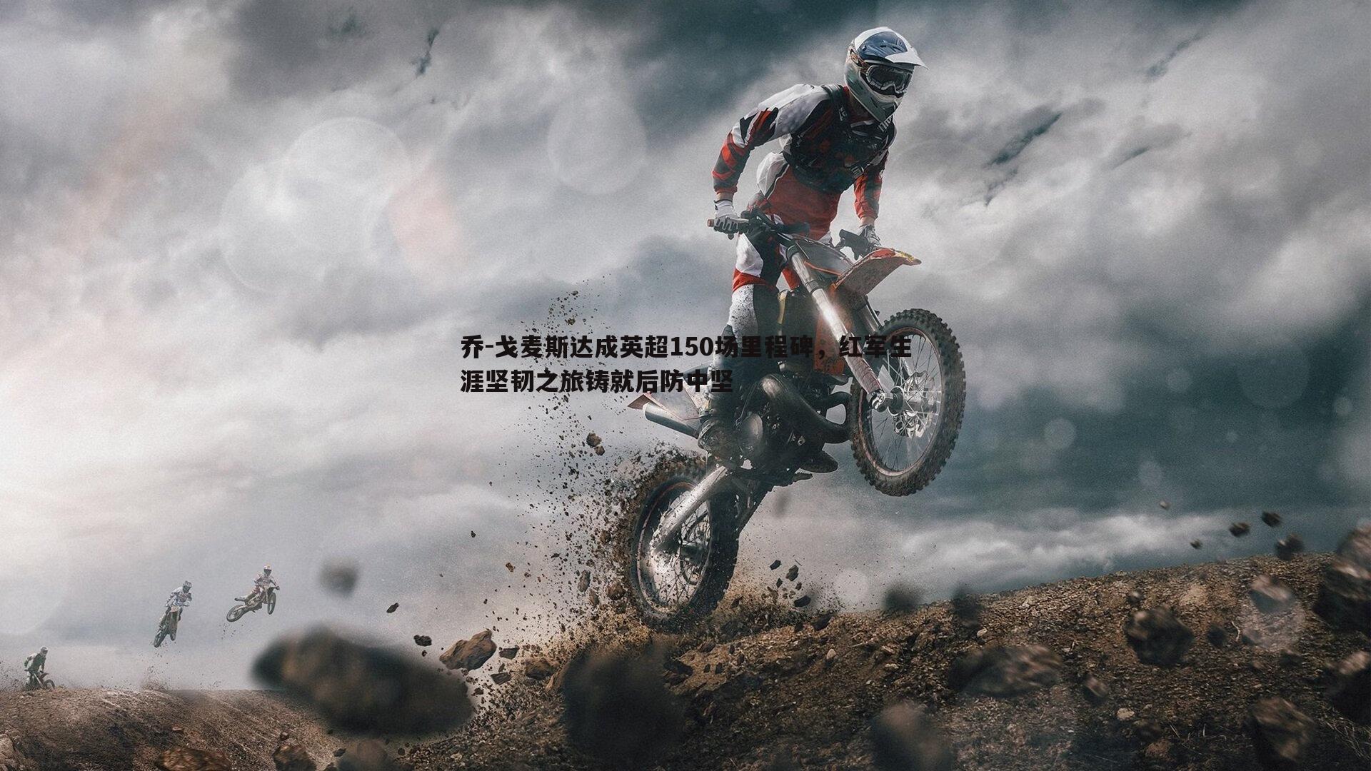 乔-戈麦斯达成英超150场里程碑,红军生涯坚韧之旅铸就后防中坚